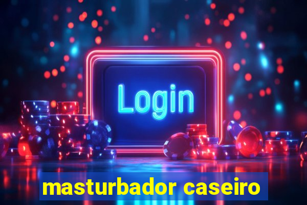 masturbador caseiro