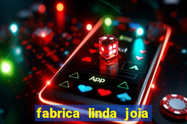 fabrica linda joia vitoria conquista bahia