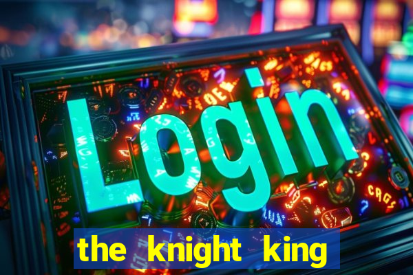 the knight king who returned with a god cap 7 the