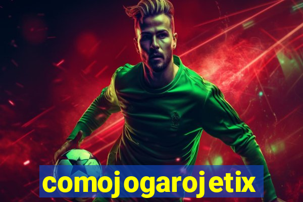 comojogarojetix