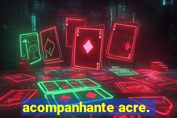 acompanhante acre.