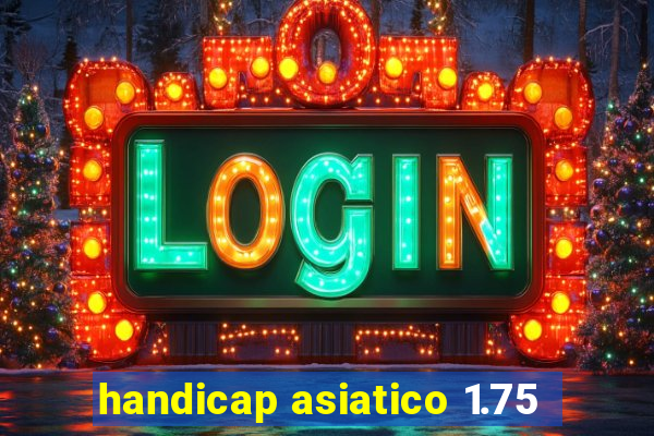 handicap asiatico 1.75