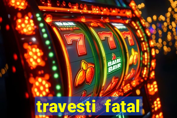 travesti fatal porto alegre