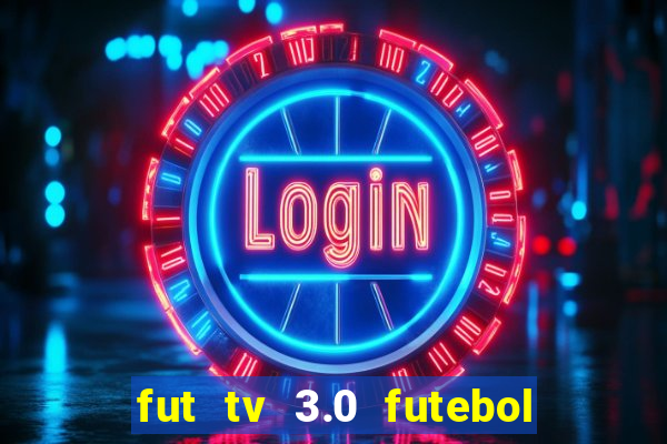 fut tv 3.0 futebol ao vivo