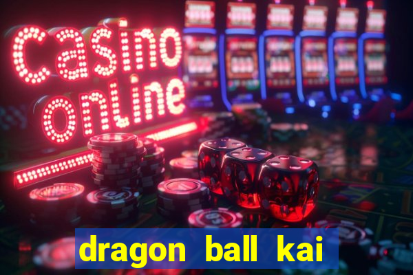 dragon ball kai dublado online