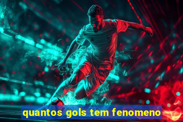 quantos gols tem fenomeno