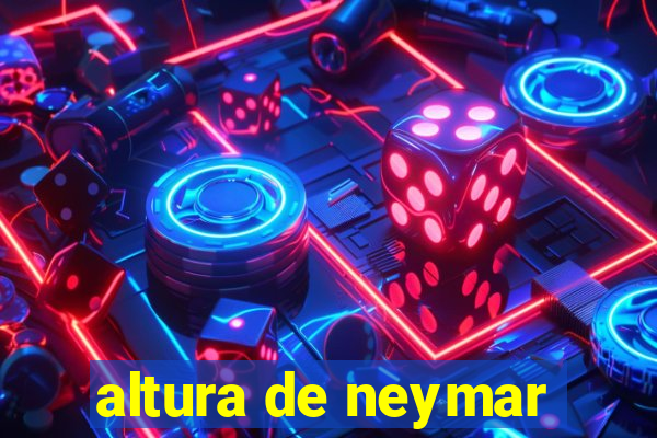 altura de neymar
