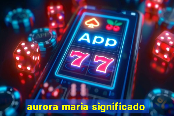 aurora maria significado