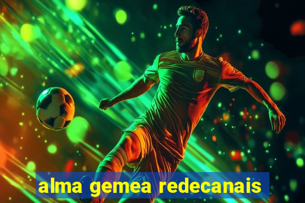 alma gemea redecanais