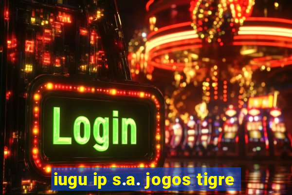 iugu ip s.a. jogos tigre
