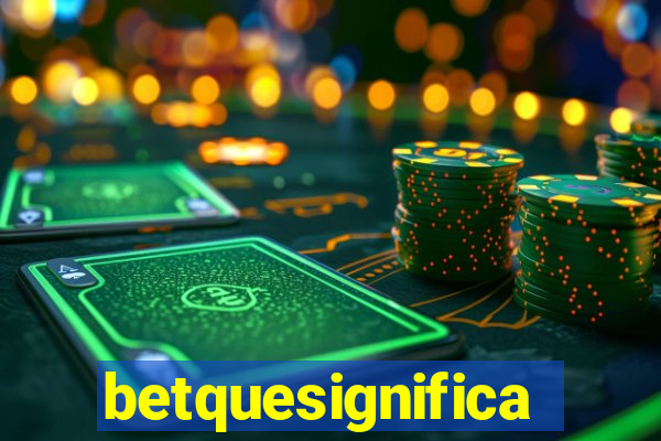 betquesignifica