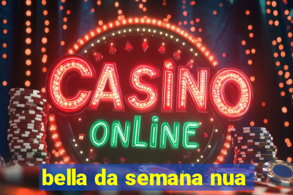 bella da semana nua