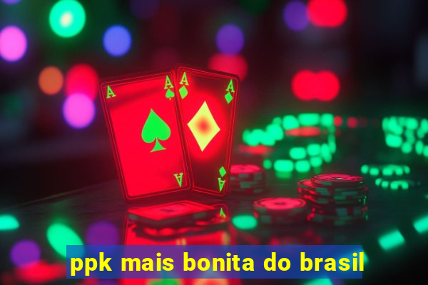 ppk mais bonita do brasil