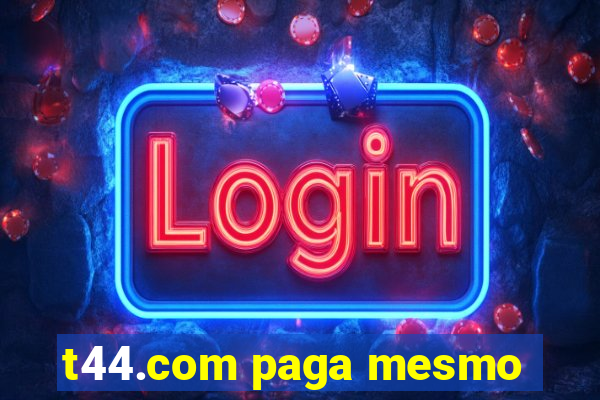 t44.com paga mesmo