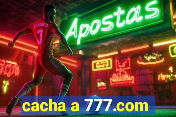 cacha a 777.com