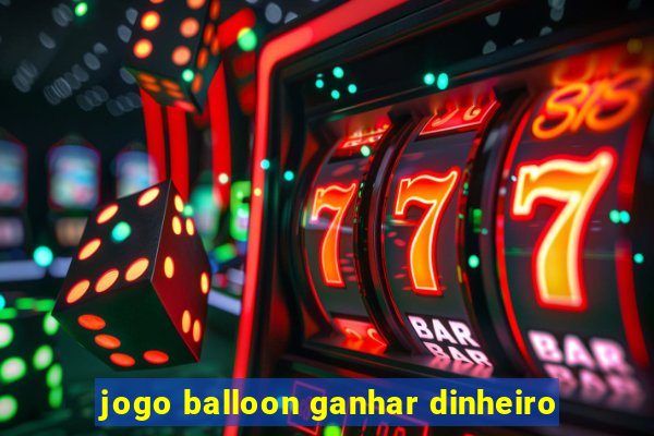 jogo balloon ganhar dinheiro