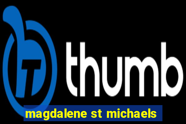 magdalene st michaels