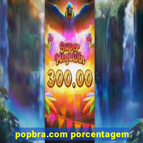 popbra.com porcentagem