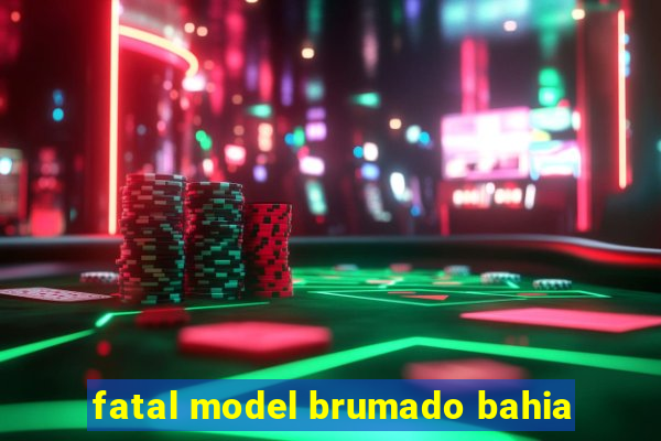 fatal model brumado bahia