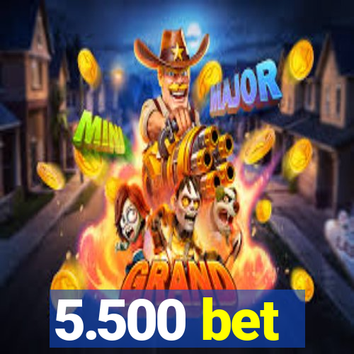 5.500 bet