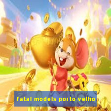 fatal models porto velho