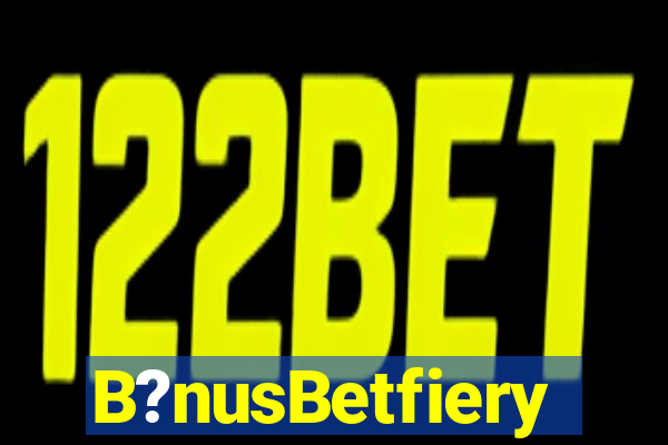 B?nusBetfiery