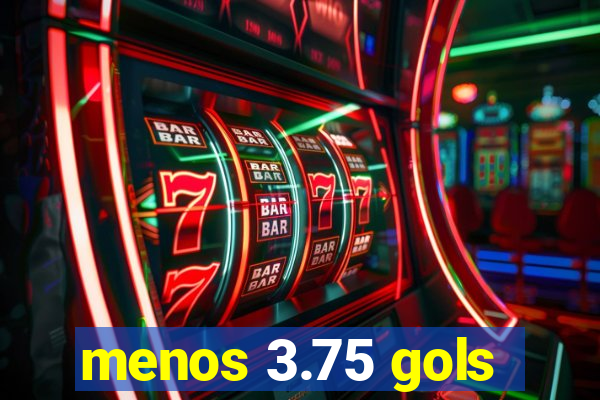 menos 3.75 gols