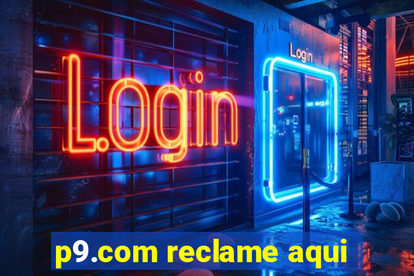 p9.com reclame aqui