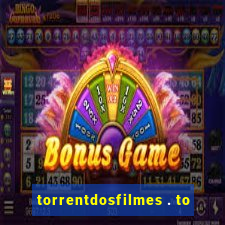 torrentdosfilmes . to