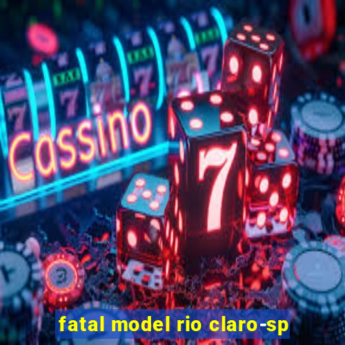 fatal model rio claro-sp