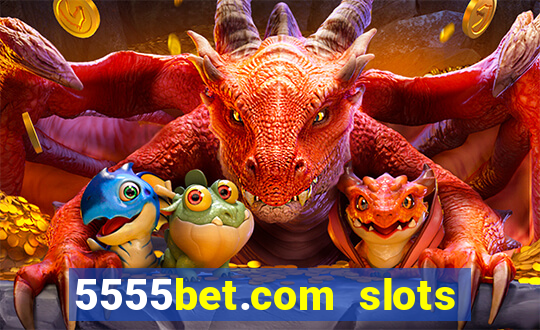 5555bet.com slots marca forte