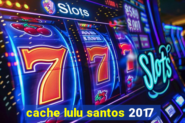 cache lulu santos 2017
