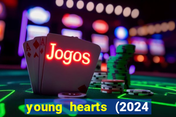 young hearts (2024 assistir online gratis)