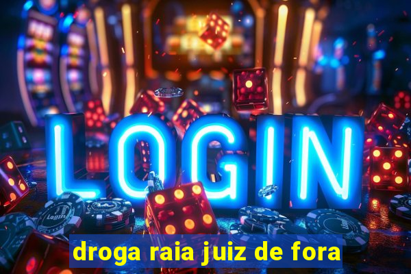 droga raia juiz de fora