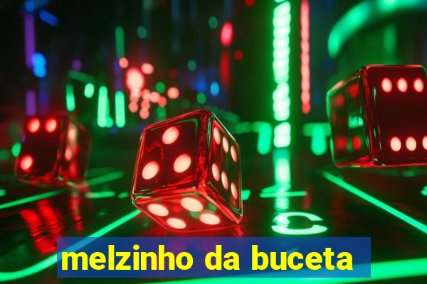 melzinho da buceta