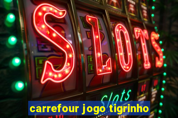 carrefour jogo tigrinho