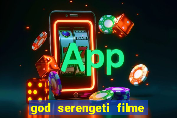 god serengeti filme completo dublado online