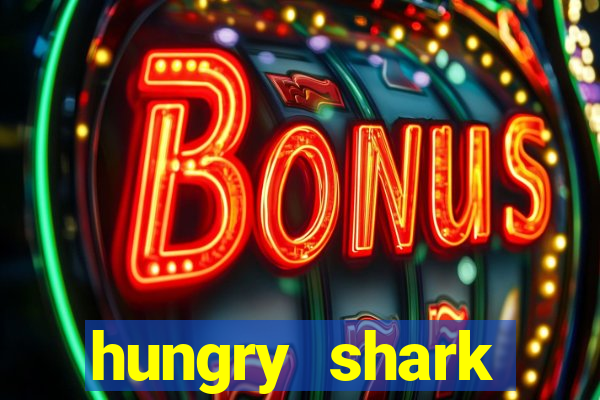 hungry shark evolution dinheiro infinito ios