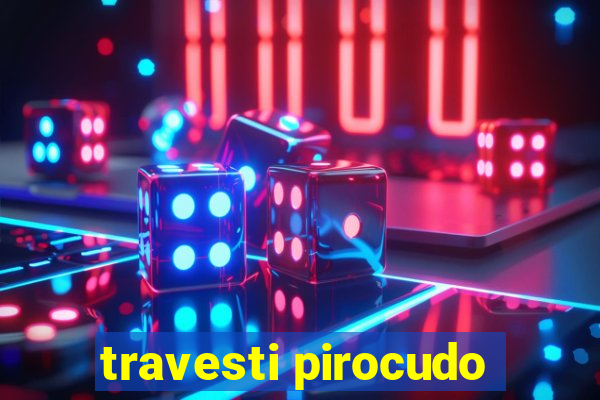 travesti pirocudo