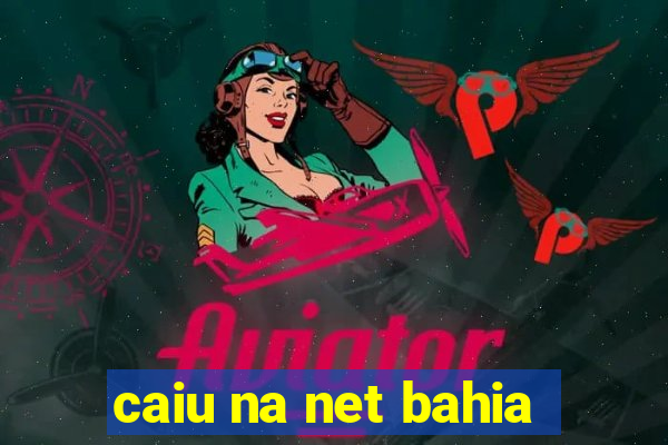 caiu na net bahia