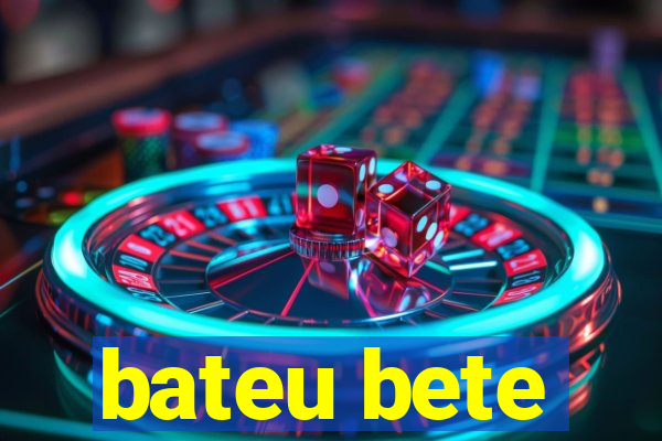 bateu bete
