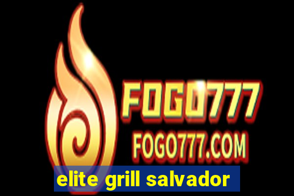 elite grill salvador