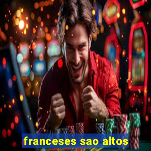 franceses sao altos