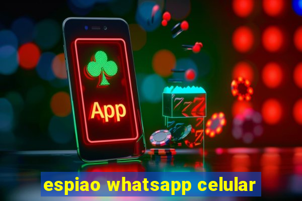 espiao whatsapp celular