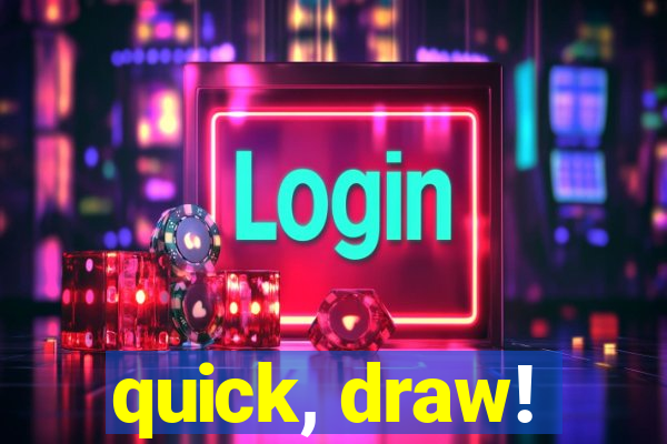 quick, draw!