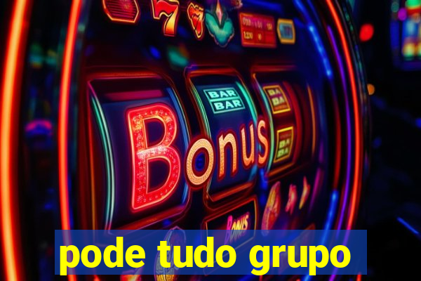 pode tudo grupo