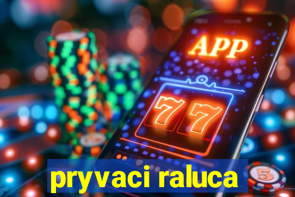 pryvaci raluca
