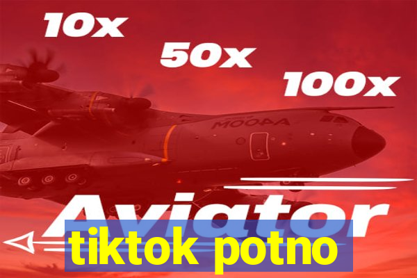tiktok potno