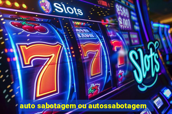 auto sabotagem ou autossabotagem