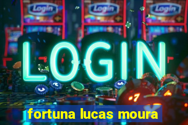 fortuna lucas moura